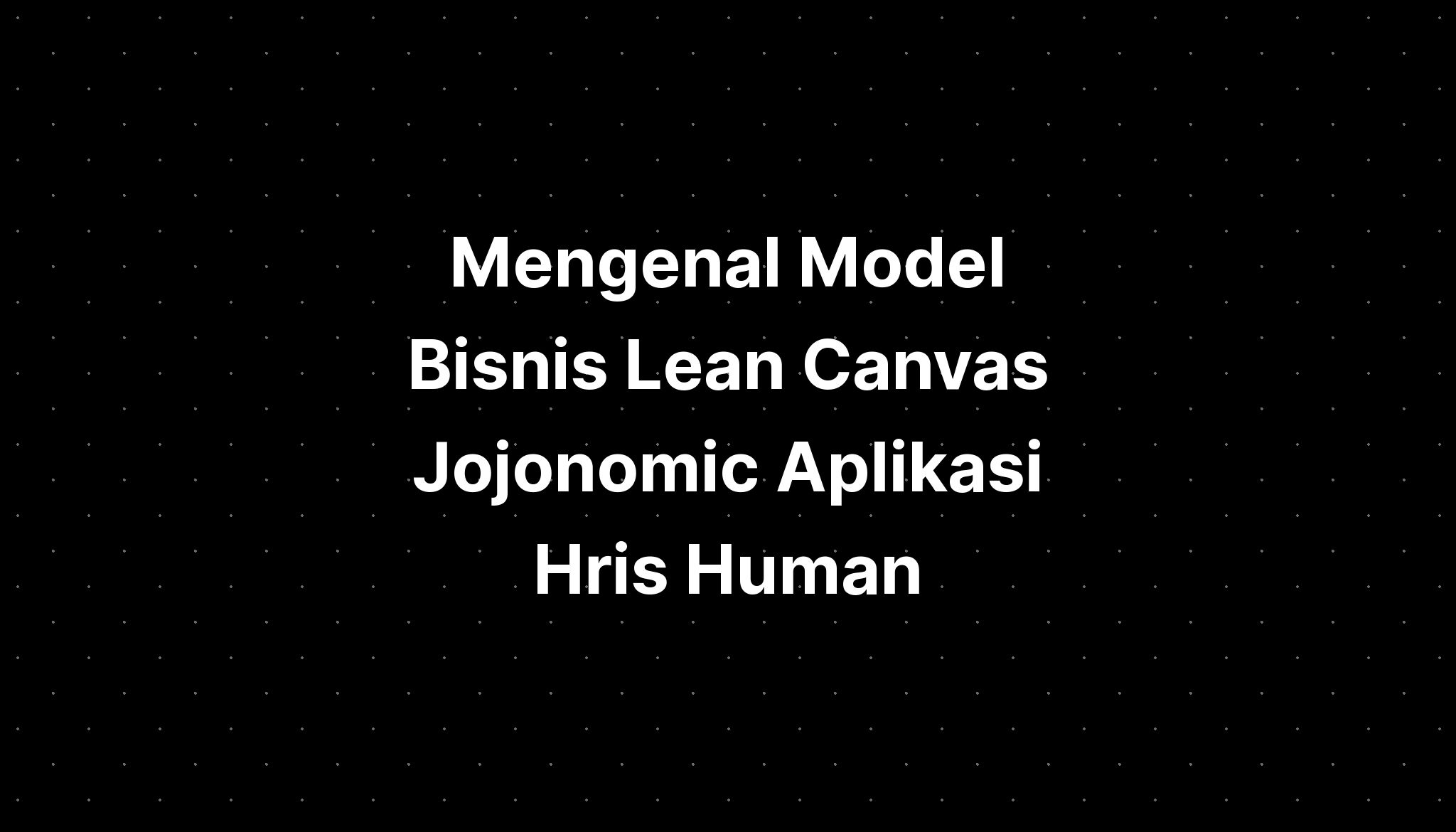 Mengenal Model Bisnis Lean Canvas Jojonomic Aplikasi Hris Human Sexiz Pix My XXX Hot Girl